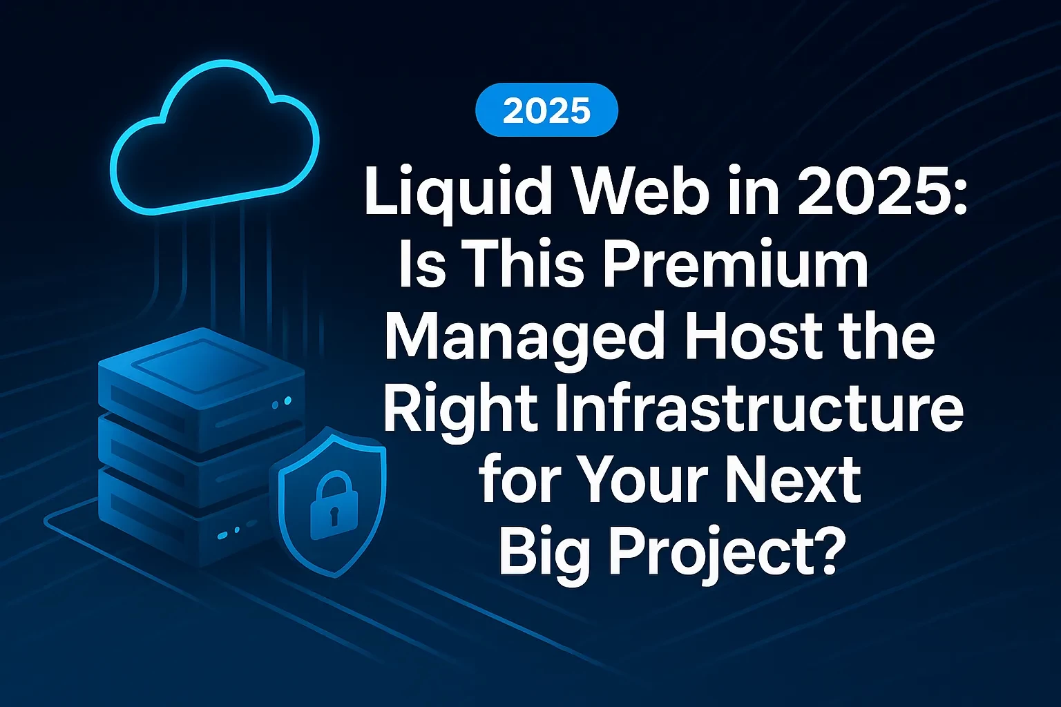 Liquid Web in 2025: Is This Premium Managed Host the Right Infrastructure for Your Next Big Project?